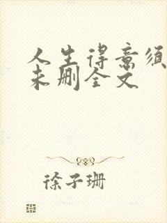 人生得意须纵欢未删全文