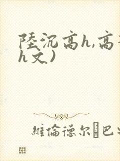 陆沉高h,高辣h文)封面