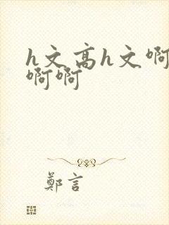 h文高h文啊啊啊啊