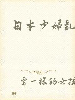日本少妇乱淫