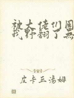 被大佬们团宠后我野翻了无弹窗