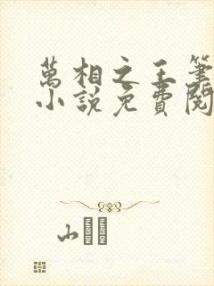 万相之王笔趣阁小说免费阅读