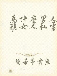 为什么男人喜欢亲女人私处