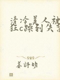 清冷美人被室友狂c躁到失禁