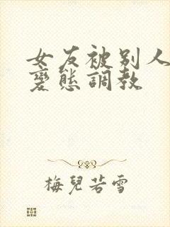 女友被别人sm变态调教