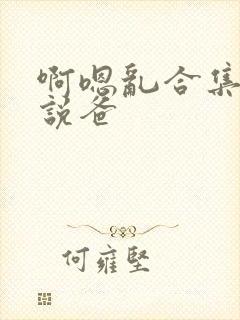 啊嗯乱合集h小说爸封面