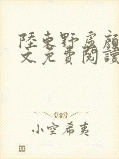 陆东野卢颜溪全文免费阅读笔趣阁