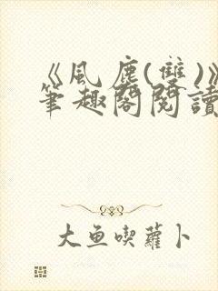 《风尘(双)》笔趣阁阅读