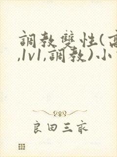 调教双性(高h,1v1,调教)小说