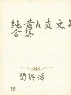 纯黄h爽文短篇合集