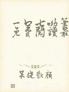 一口七呦笔趣阁免费阅读最新章节