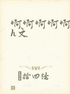 啊啊啊啊啊啊啊h文