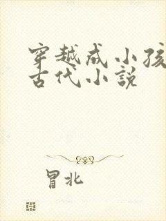 穿越成小孩子的古代小说