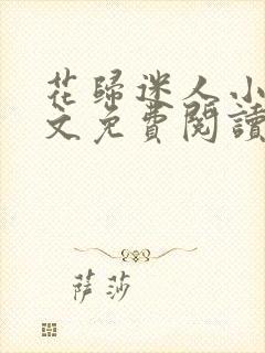 花归迷人小说全文免费阅读