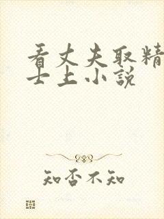 看丈夫取精被护士上小说