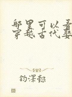 哪里可以看全集穿越古代娶女帝短剧