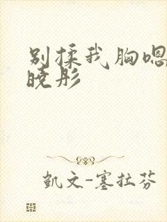 别揉我胸嗯～啊晓彤