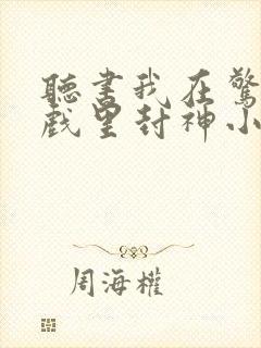 听书我在惊悚游戏里封神小说