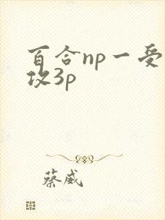 百合np一受多攻3p