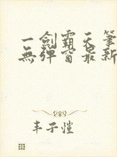 一剑霸天笔趣阁无弹窗最新章节