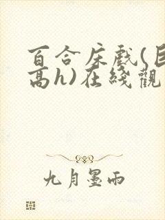 百合床戏(巨肉高h)在线观看封面