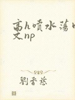 高h喷水荡肉爽文np