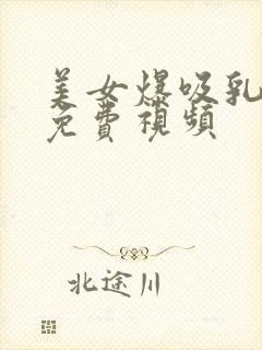 美女爆吸乳羞羞免费视频