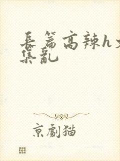 长篇高辣h文合集乱