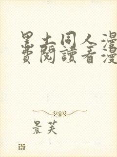 黑土同人漫画免费阅读看漫画入口