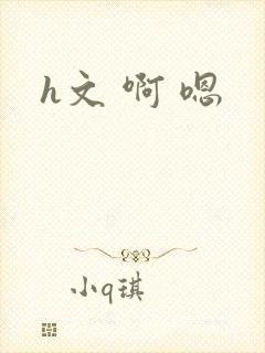 h文 啊 嗯