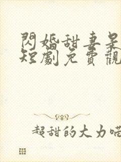 闪婚甜妻是大佬短剧免费观看