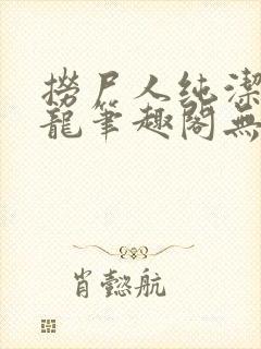 捞尸人纯洁滴小龙笔趣阁无弹窗最新章节阅