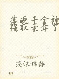 落魄千金被疯批强取豪夺了免费阅读