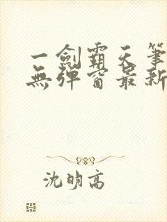 一剑霸天笔趣阁无弹窗最新章节