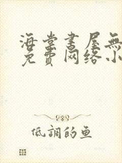 海棠书屋无弹窗免费网络小说阅读