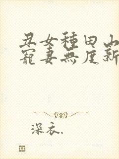 丑女种田山里汉宠妻无度新笔趣阁