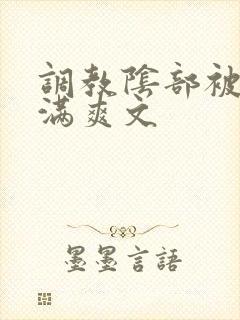 调教阴部被我塞满爽文