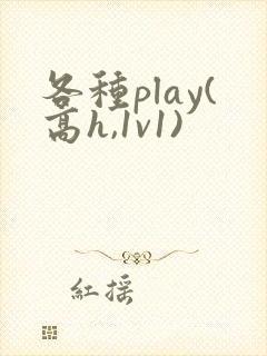 各种play(高h,1v1)