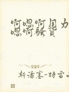 啊嗯啊用力插啊嗯啊骚货