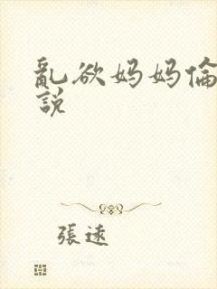 乱欲妈妈伦理小说