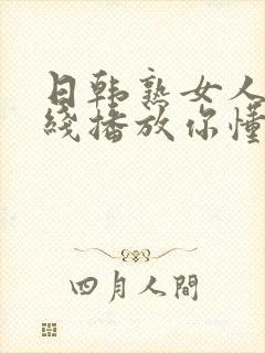 日韩熟女人妻在线播放你懂的