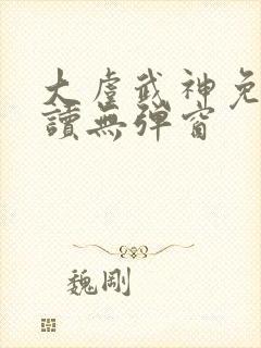 大虞武神免费阅读无弹窗