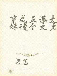 穿成反派大佬表妹后全文免费阅读