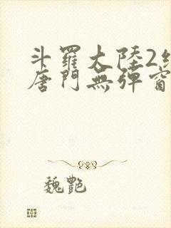 斗罗大陆2绝世唐门无弹窗笔趣阁