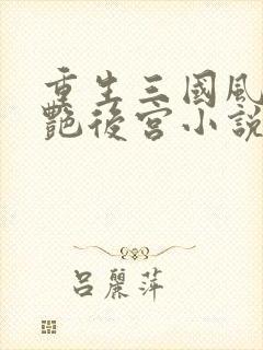 重生三国风流猎艳后宫小说封面