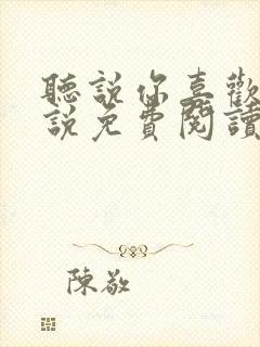 听说你喜欢我小说免费阅读