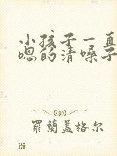 小孩子一直嗯嗯嗯的清嗓子怎么办