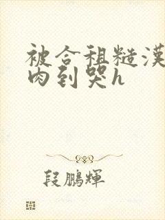 被合租糙汉室友肉到哭h