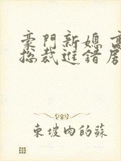 豪门新媳 高冷总裁进错房