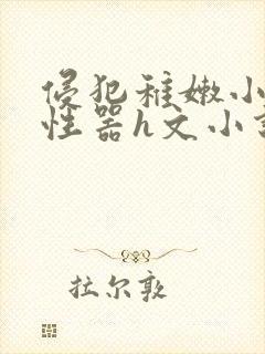 侵犯稚嫩小萝莉性器h文小说